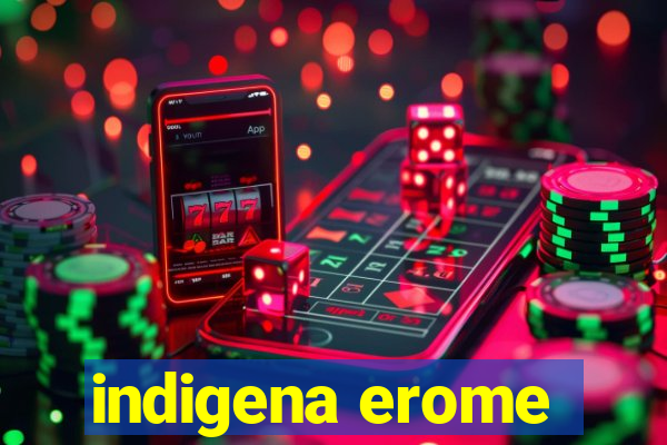 indigena erome